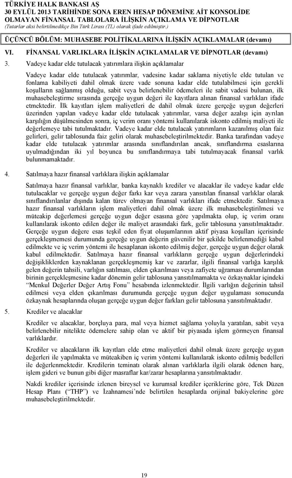 kadar elde tutulabilmesi için gerekli koşulların sağlanmış olduğu, sabit veya belirlenebilir ödemeleri ile sabit vadesi bulunan, ilk muhasebeleştirme sırasında gerçeğe uygun değeri ile kayıtlara