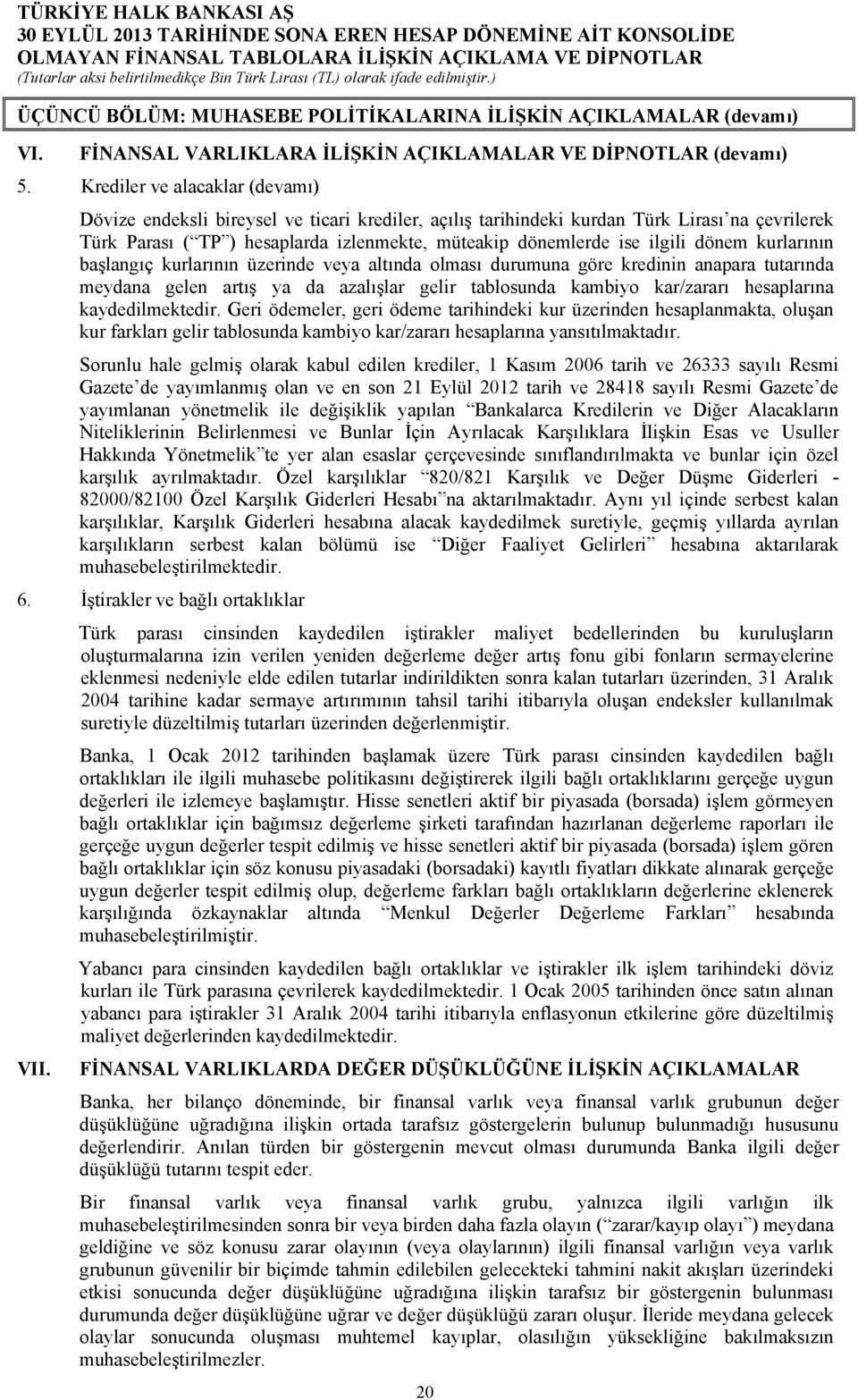 ilgili dönem kurlarının başlangıç kurlarının üzerinde veya altında olması durumuna göre kredinin anapara tutarında meydana gelen artış ya da azalışlar gelir tablosunda kambiyo kar/zararı hesaplarına