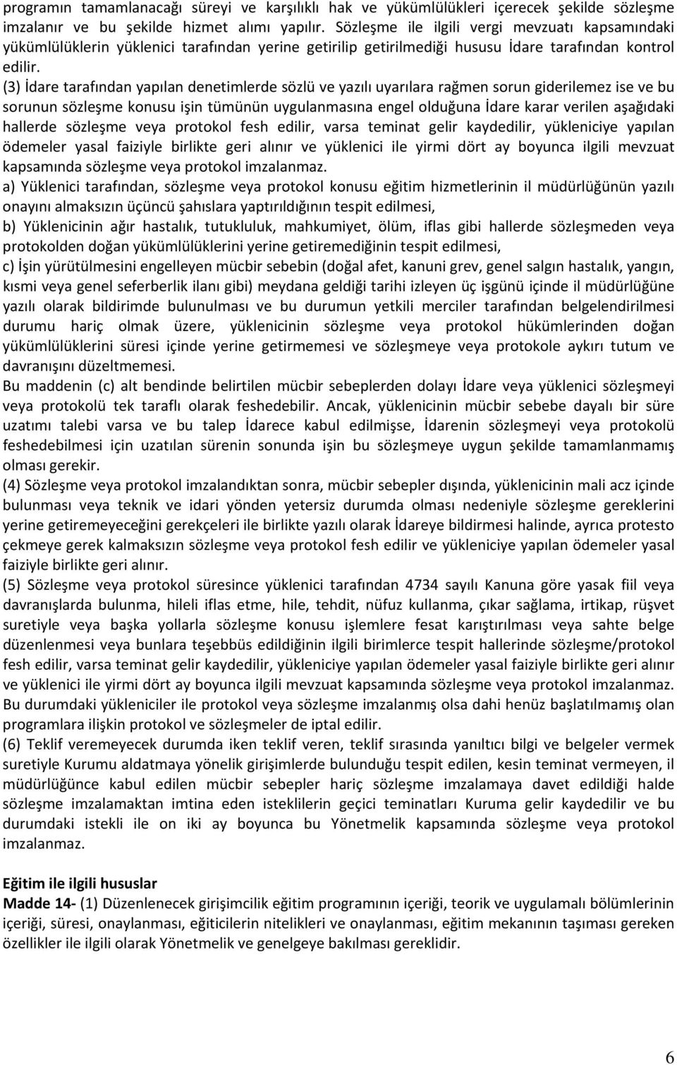 (3) İdare tarafından yapılan denetimlerde sözlü ve yazılı uyarılara rağmen sorun giderilemez ise ve bu sorunun sözleşme konusu işin tümünün uygulanmasına engel olduğuna İdare karar verilen aşağıdaki