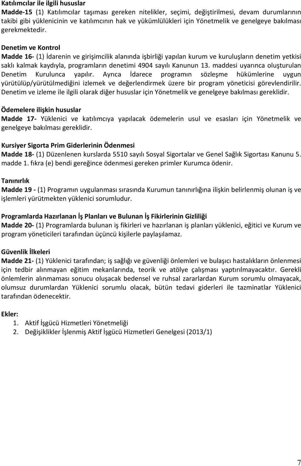 Denetim ve Kontrol Madde 16 (1) İdarenin ve girişimcilik alanında işbirliği yapılan kurum ve kuruluşların denetim yetkisi saklı kalmak kaydıyla, programların denetimi 4904 sayılı Kanunun 13.