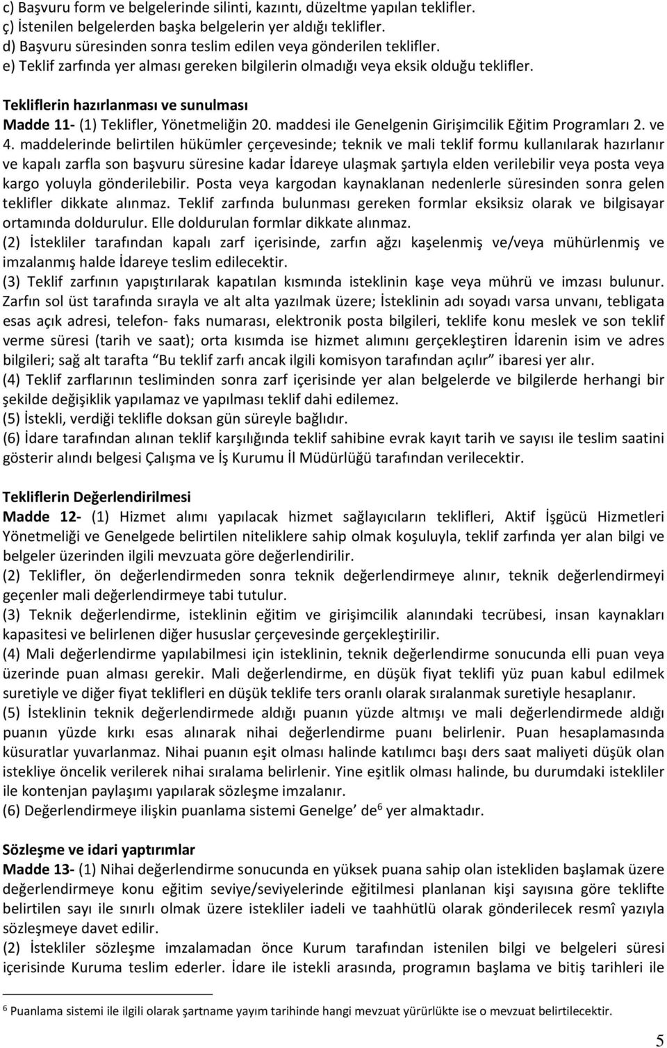 Tekliflerin hazırlanması ve sunulması Madde 11 (1) Teklifler, Yönetmeliğin 20. maddesi ile Genelgenin Girişimcilik Eğitim Programları 2. ve 4.