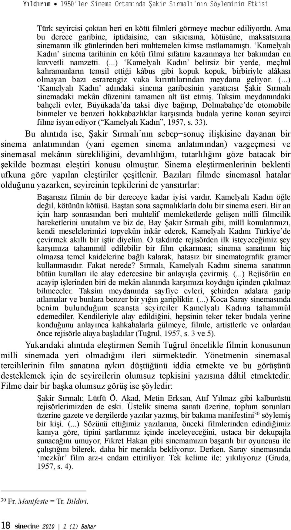 Kamelyalı Kadın sinema tarihinin en kötü filmi sıfatını kazanmaya her bakımdan en kuvvetli namzetti. (...) Kamelyalı Kadın belirsiz bir yerde, meçhul kahramanların temsil etti!