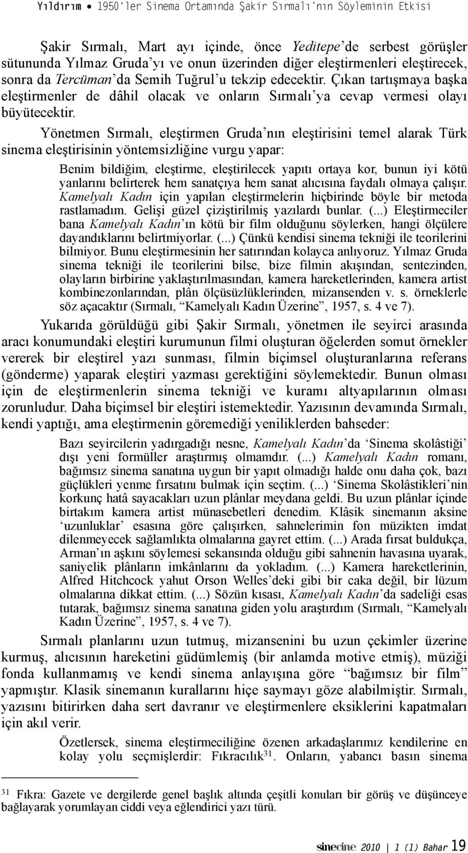 tirisinin yöntemsizli"ine vurgu yapar: Benim bildi!im, ele"tirme, ele"tirilecek yapıtı ortaya kor, bunun iyi kötü yanlarını belirterek hem sanatçıya hem sanat alıcısına faydalı olmaya çalı"ır.