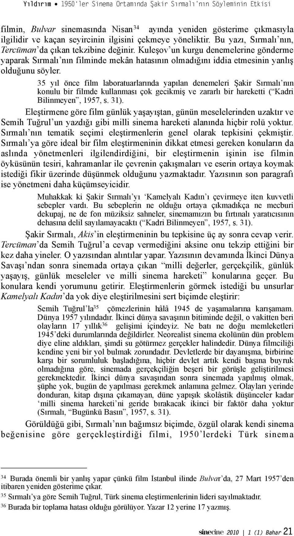 35 yıl önce film laboratuarlarında yapılan denemeleri #akir Sırmalı nın konulu bir filmde kullanması çok gecikmi" ve zararlı bir hareketti ( Kadri Bilinmeyen, 1957, s. 31). Ele!