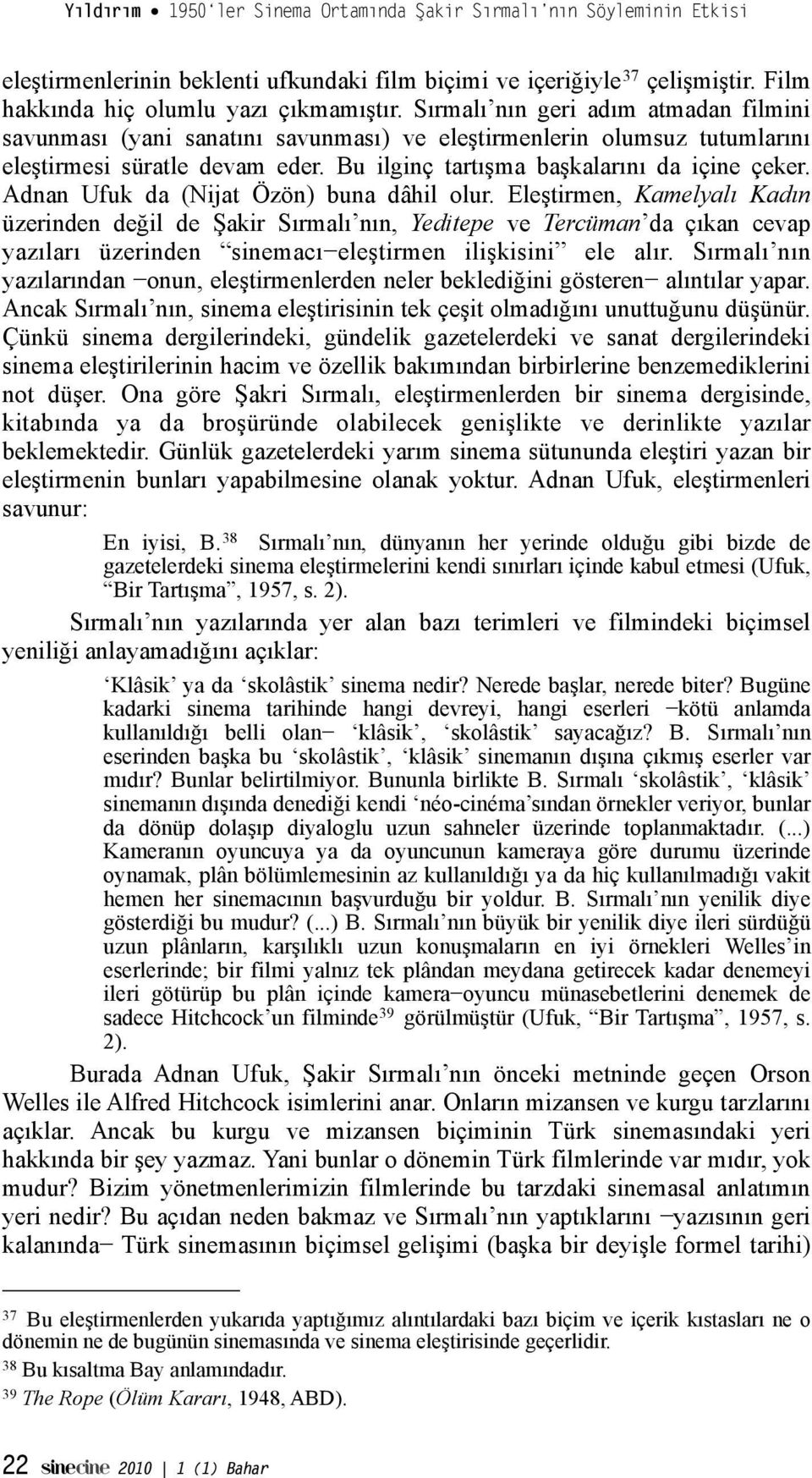 Adnan Ufuk da (Nijat Özön) buna dâhil olur. Ele!tirmen, Kamelyalı Kadın üzerinden de"il de #akir Sırmalı nın, Yeditepe ve Tercüman da çıkan cevap yazıları üzerinden sinemacı$ele!tirmen ili!