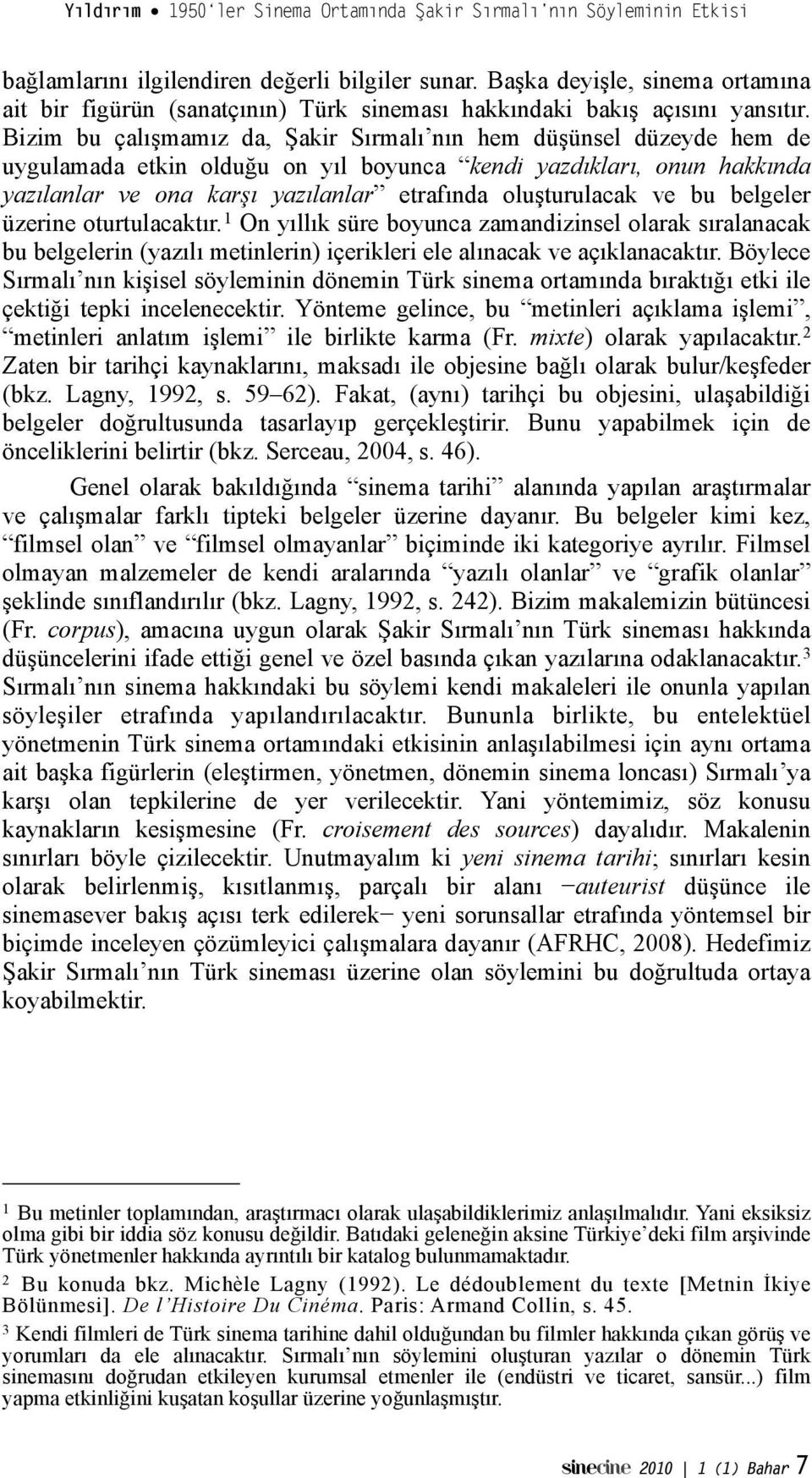 turulacak ve bu belgeler üzerine oturtulacaktır. 1 On yıllık süre boyunca zamandizinsel olarak sıralanacak bu belgelerin (yazılı metinlerin) içerikleri ele alınacak ve açıklanacaktır.