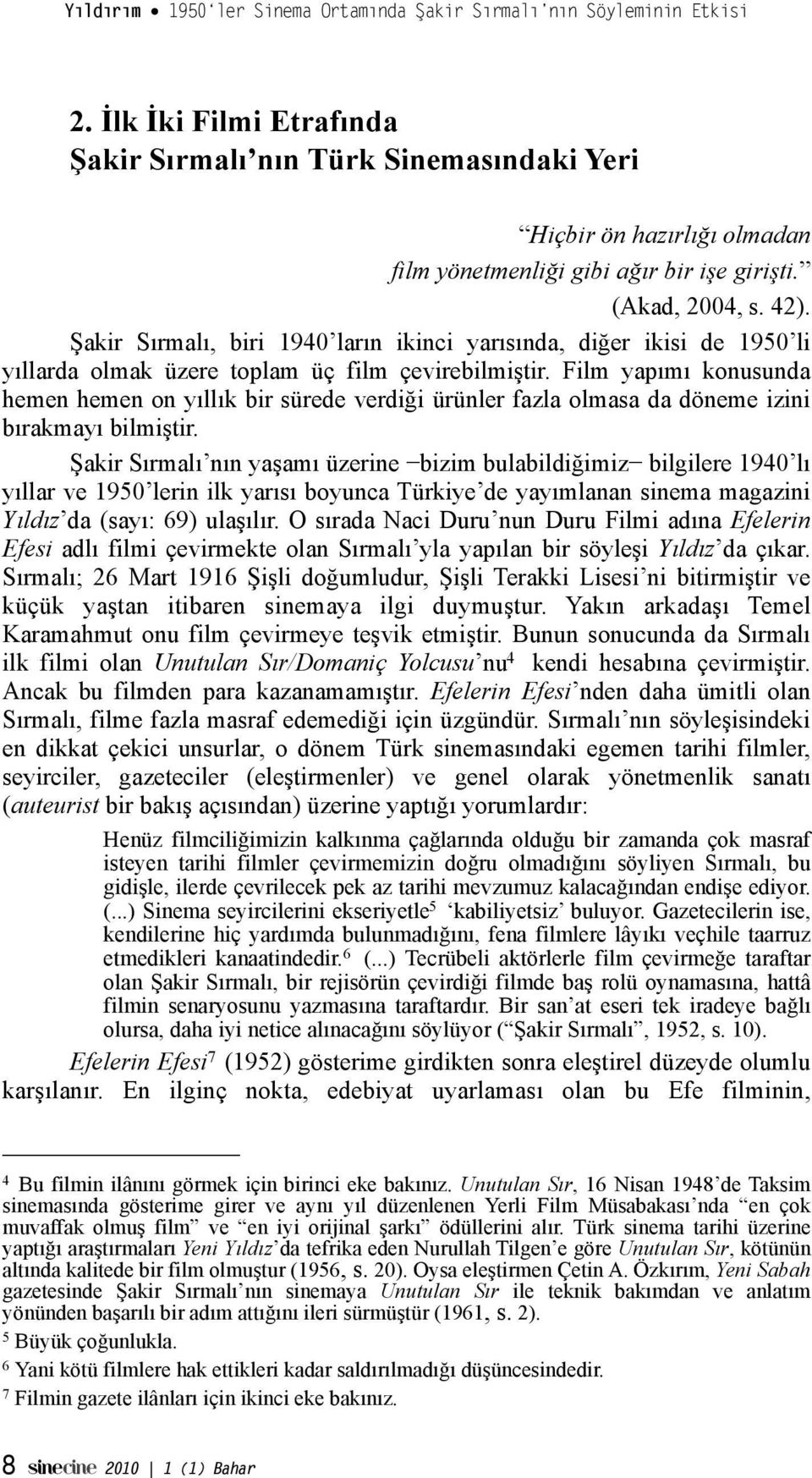 Film yapımı konusunda hemen hemen on yıllık bir sürede verdi"i ürünler fazla olmasa da döneme izini bırakmayı bilmi!tir. #akir Sırmalı nın ya!