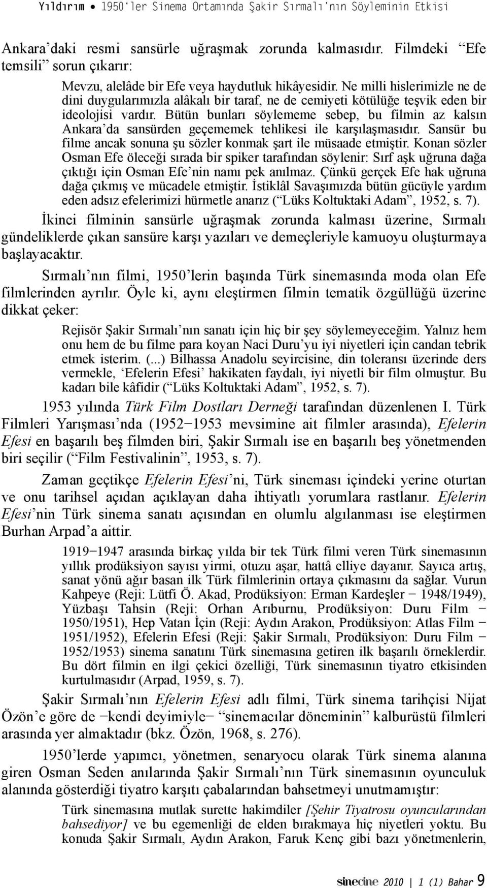 Bütün bunları söylememe sebep, bu filmin az kalsın Ankara da sansürden geçememek tehlikesi ile kar"ıla"masıdır. Sansür bu filme ancak sonuna "u sözler konmak "art ile müsaade etmi"tir.