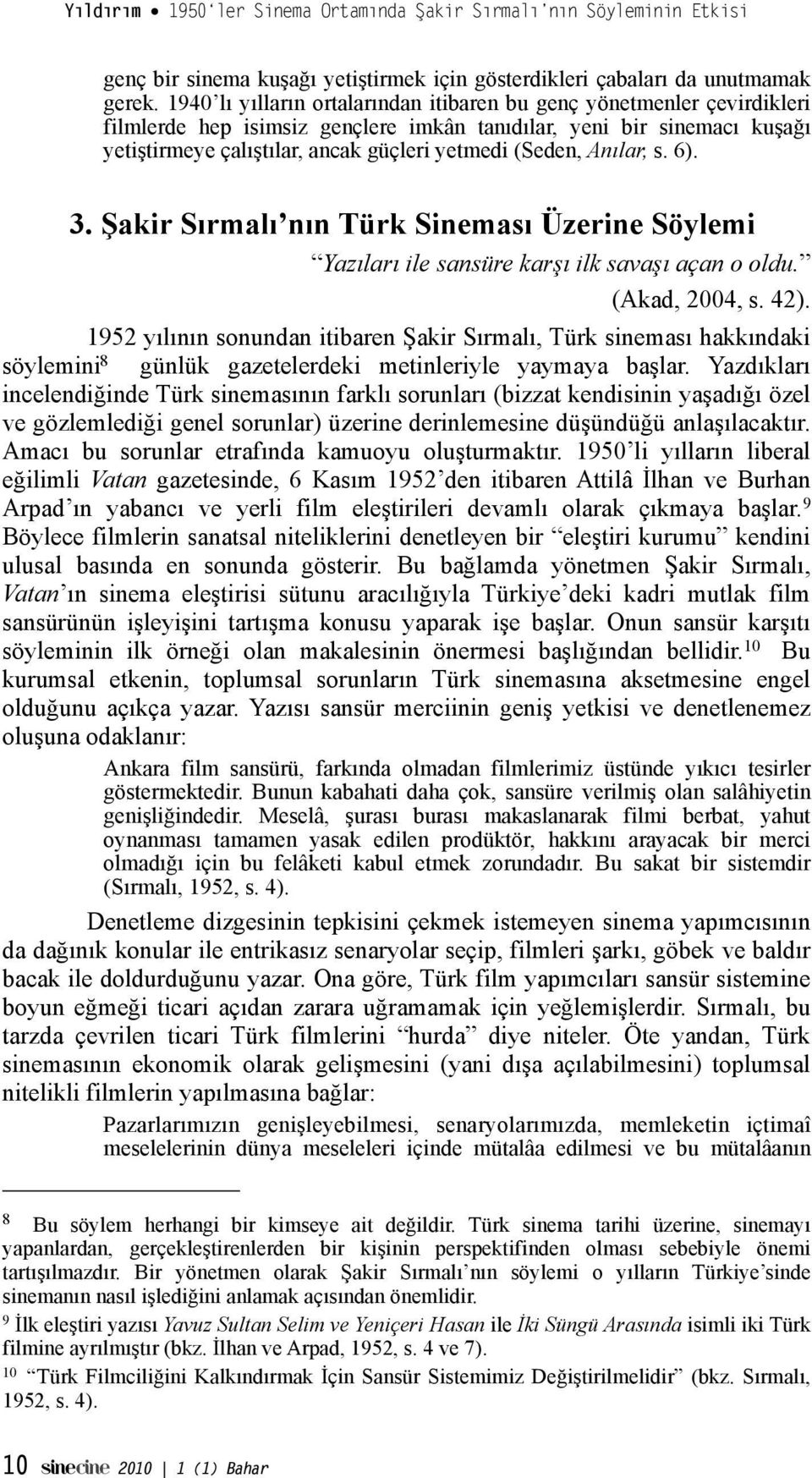 ı yeti"tirmeye çalı"tılar, ancak güçleri yetmedi (Seden, Anılar, s. 6). 3. #akir Sırmalı nın Türk Sineması Üzerine Söylemi Yazıları ile sansüre kar"ı ilk sava"ı açan o oldu. (Akad, 2004, s. 42).