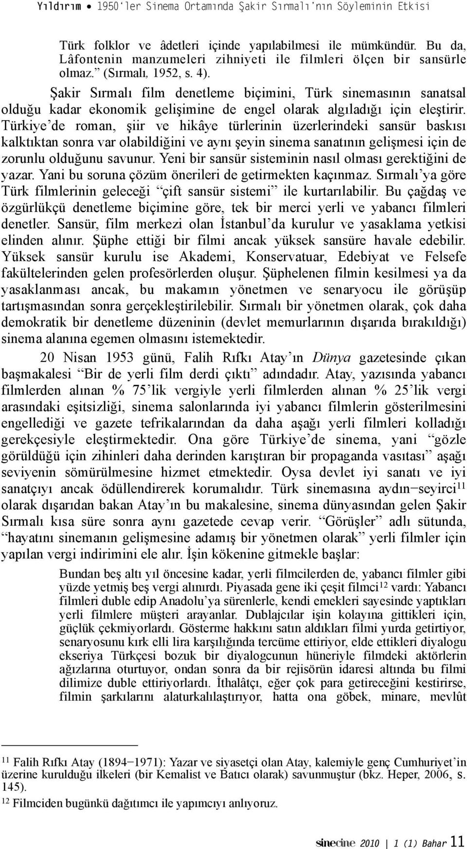 iir ve hikâye türlerinin üzerlerindeki sansür baskısı kalktıktan sonra var olabildi"ini ve aynı!eyin sinema sanatının geli!mesi için de zorunlu oldu"unu savunur.