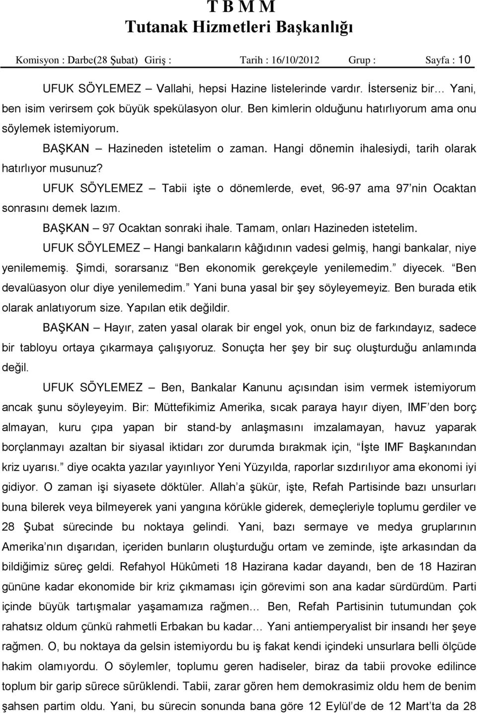 UFUK SÖYLEMEZ Tabii işte o dönemlerde, evet, 96-97 ama 97 nin Ocaktan sonrasını demek lazım. BAŞKAN 97 Ocaktan sonraki ihale. Tamam, onları Hazineden istetelim.