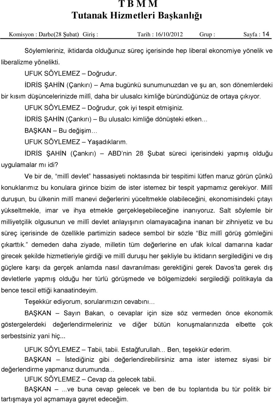 UFUK SÖYLEMEZ Doğrudur, çok iyi tespit etmişiniz. İDRİS ŞAHİN (Çankırı) Bu ulusalcı kimliğe dönüşteki etken BAŞKAN Bu değişim UFUK SÖYLEMEZ Yaşadıklarım.