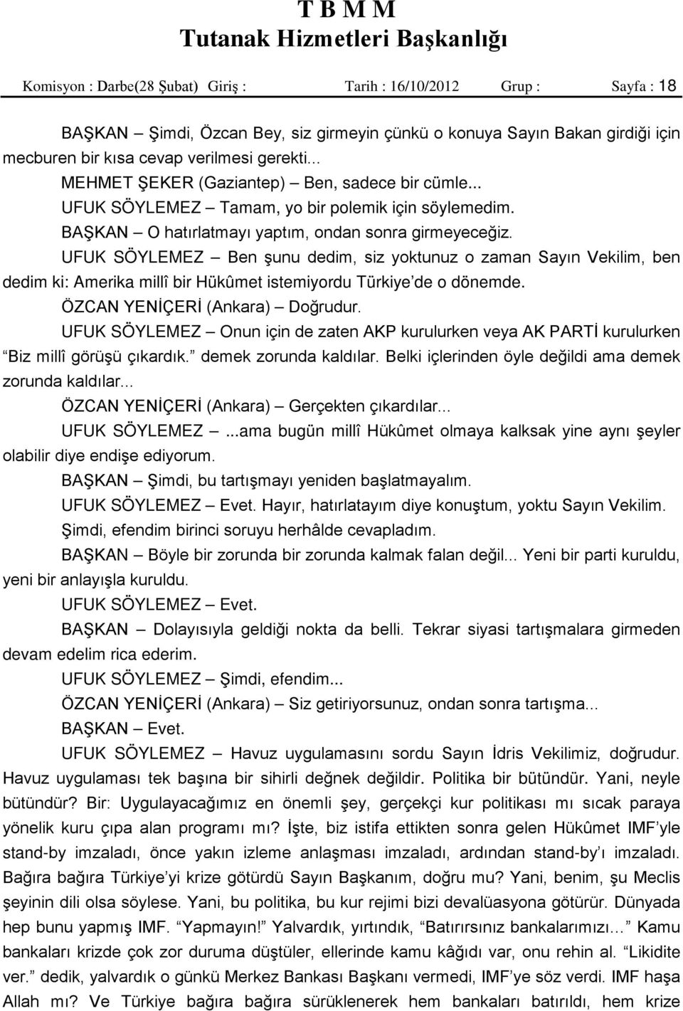 UFUK SÖYLEMEZ Ben şunu dedim, siz yoktunuz o zaman Sayın Vekilim, ben dedim ki: Amerika millî bir Hükûmet istemiyordu Türkiye de o dönemde. ÖZCAN YENİÇERİ (Ankara) Doğrudur.