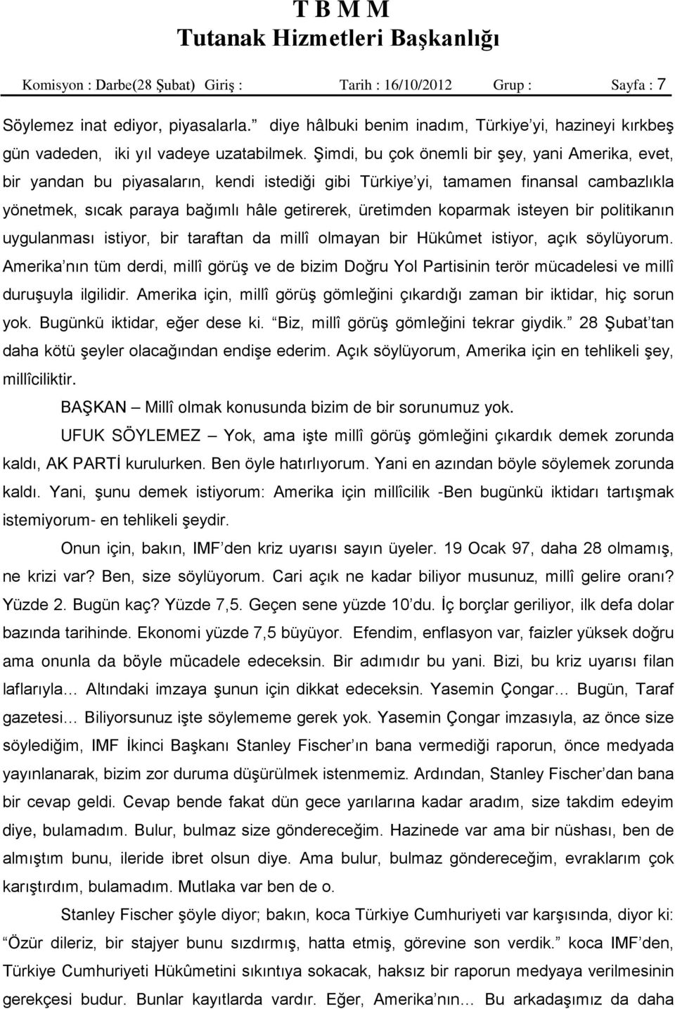 Şimdi, bu çok önemli bir şey, yani Amerika, evet, bir yandan bu piyasaların, kendi istediği gibi Türkiye yi, tamamen finansal cambazlıkla yönetmek, sıcak paraya bağımlı hâle getirerek, üretimden