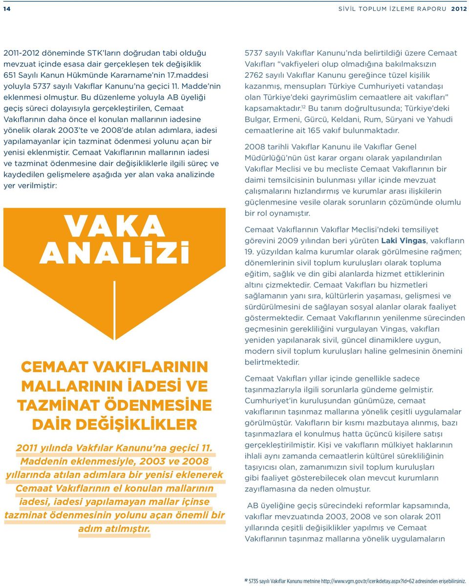 Bu düzenleme yoluyla AB üyeliği geçiş süreci dolayısıyla gerçekleştirilen, Cemaat Vakıflarının daha önce el konulan mallarının iadesine yönelik olarak 2003 te ve 2008 de atılan adımlara, iadesi