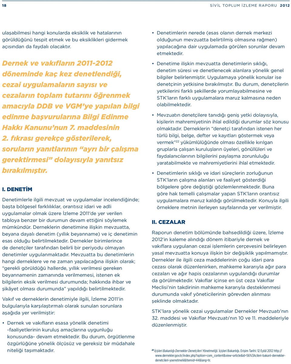 Hakkı Kanunu nun 7. maddesinin 2. fıkrası gerekçe gösterilerek, soruların yanıtlarının ayrı bir çalışma gerektirmesi dolayısıyla yanıtsız bırakılmıştır. ı.