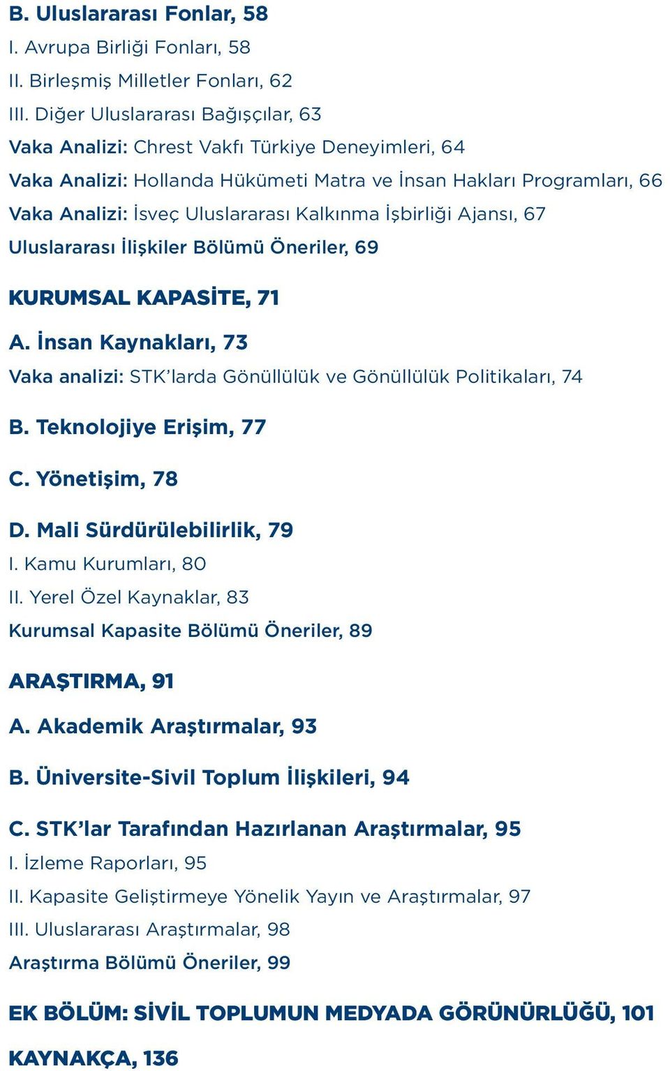 İşbirliği Ajansı, 67 Uluslararası İlişkiler Bölümü Öneriler, 69 Kurumsal Kapasite, 71 A. İnsan Kaynakları, 73 Vaka analizi: STK larda Gönüllülük ve Gönüllülük Politikaları, 74 B.