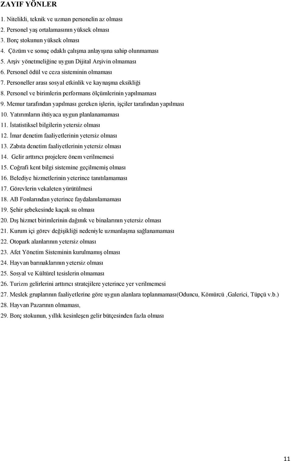 Personeller arası sosyal etkinlik ve kaynaşma eksikliği 8. Personel ve birimlerin performans ölçümlerinin yapılmaması 9. Memur tarafından yapılması gereken işlerin, işçiler tarafından yapılması 10.