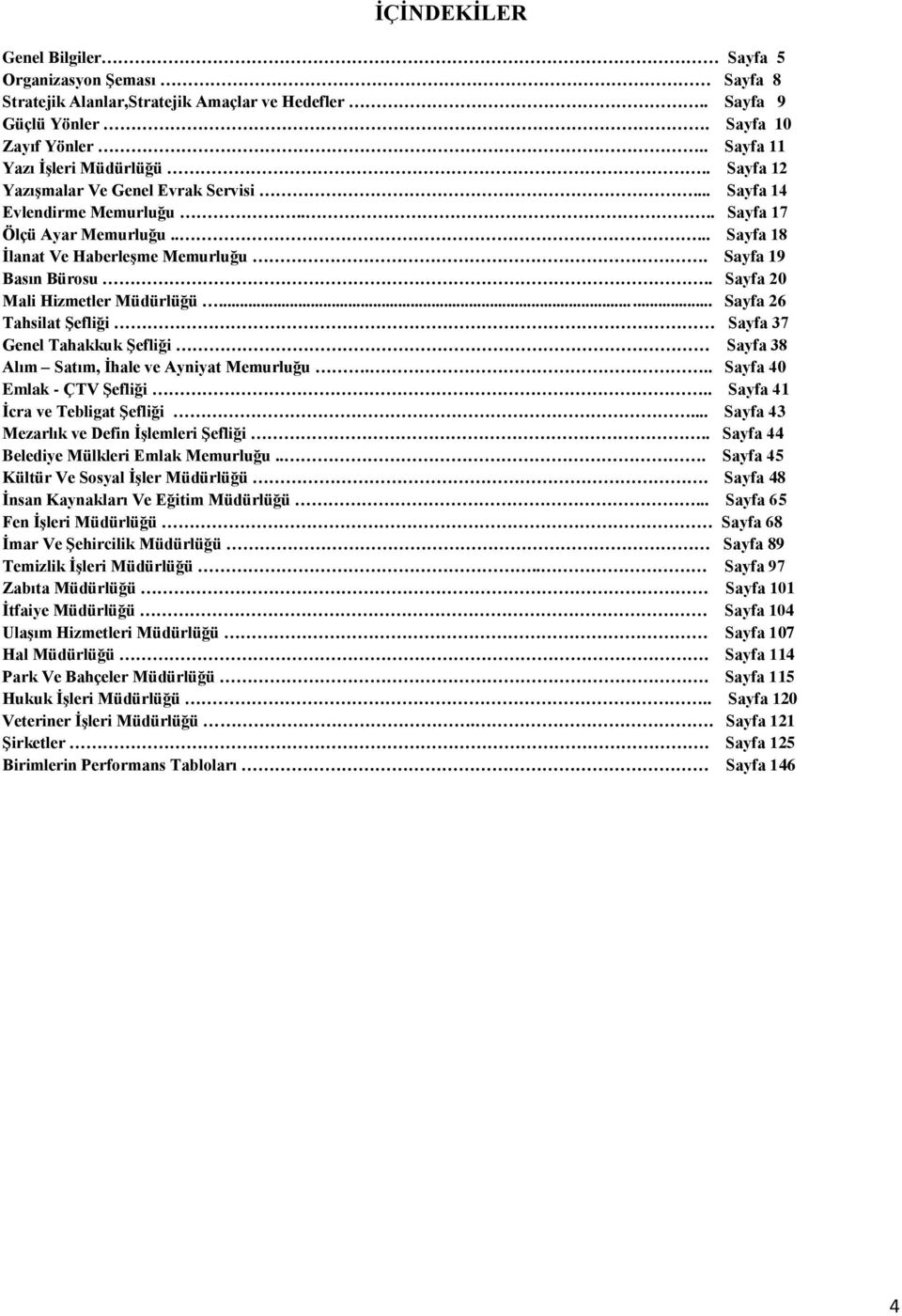 . Sayfa 20 Mali Hizmetler Müdürlüğü... Sayfa 26 Tahsilat Şefliği Sayfa 37 Genel Tahakkuk Şefliği Sayfa 38 Alım Satım, İhale ve Ayniyat Memurluğu... Sayfa 40 Emlak - ÇTV Şefliği.