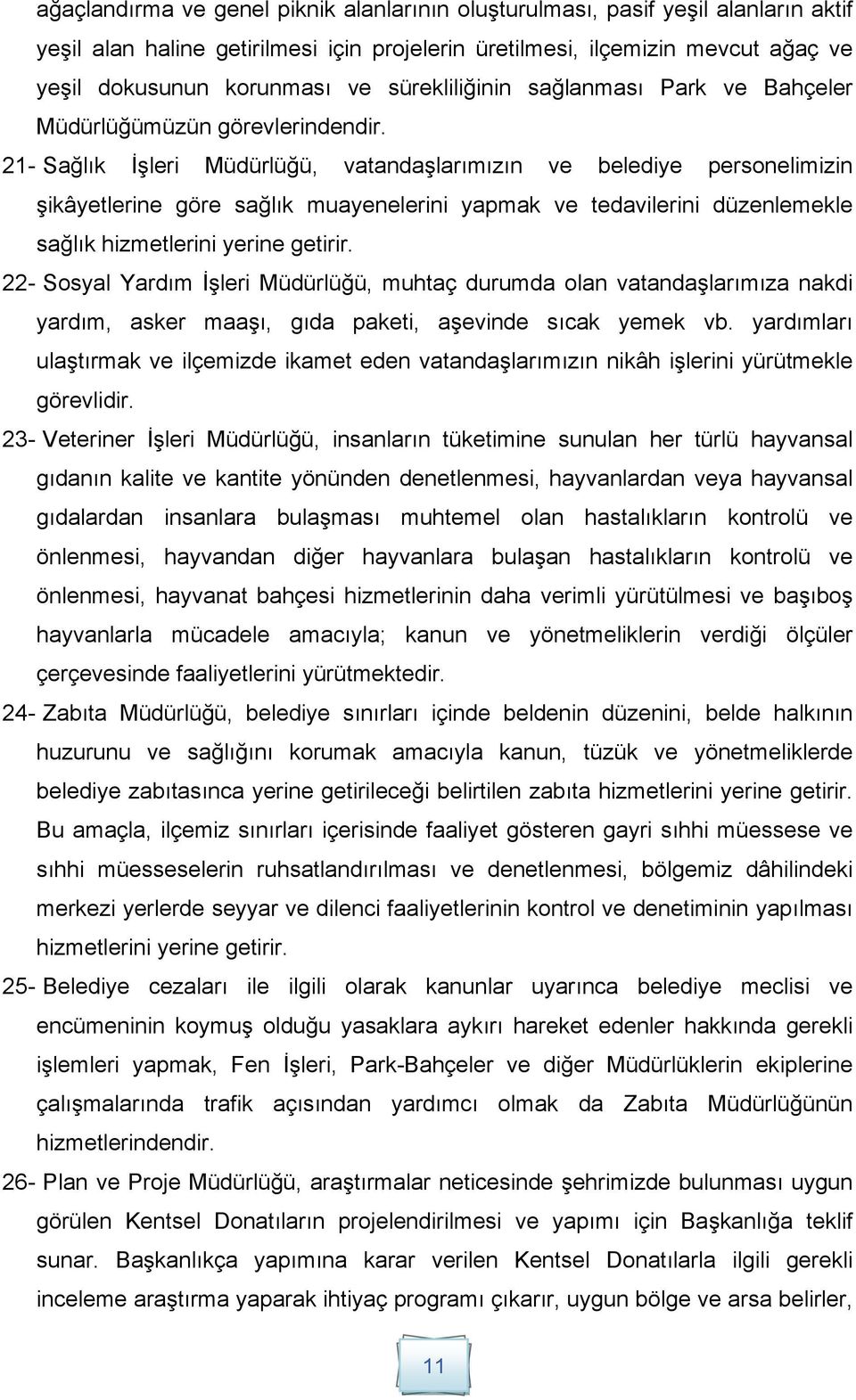 21- Sağlık İşleri Müdürlüğü, vatandaşlarımızın ve belediye personelimizin şikâyetlerine göre sağlık muayenelerini yapmak ve tedavilerini düzenlemekle sağlık hizmetlerini yerine getirir.