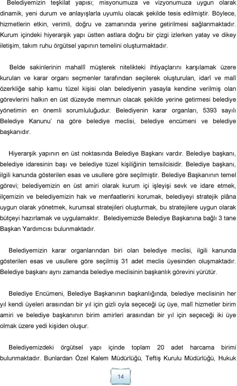 Kurum içindeki hiyerarşik yapı üstten astlara doğru bir çizgi izlerken yatay ve dikey iletişim, takım ruhu örgütsel yapının temelini oluşturmaktadır.