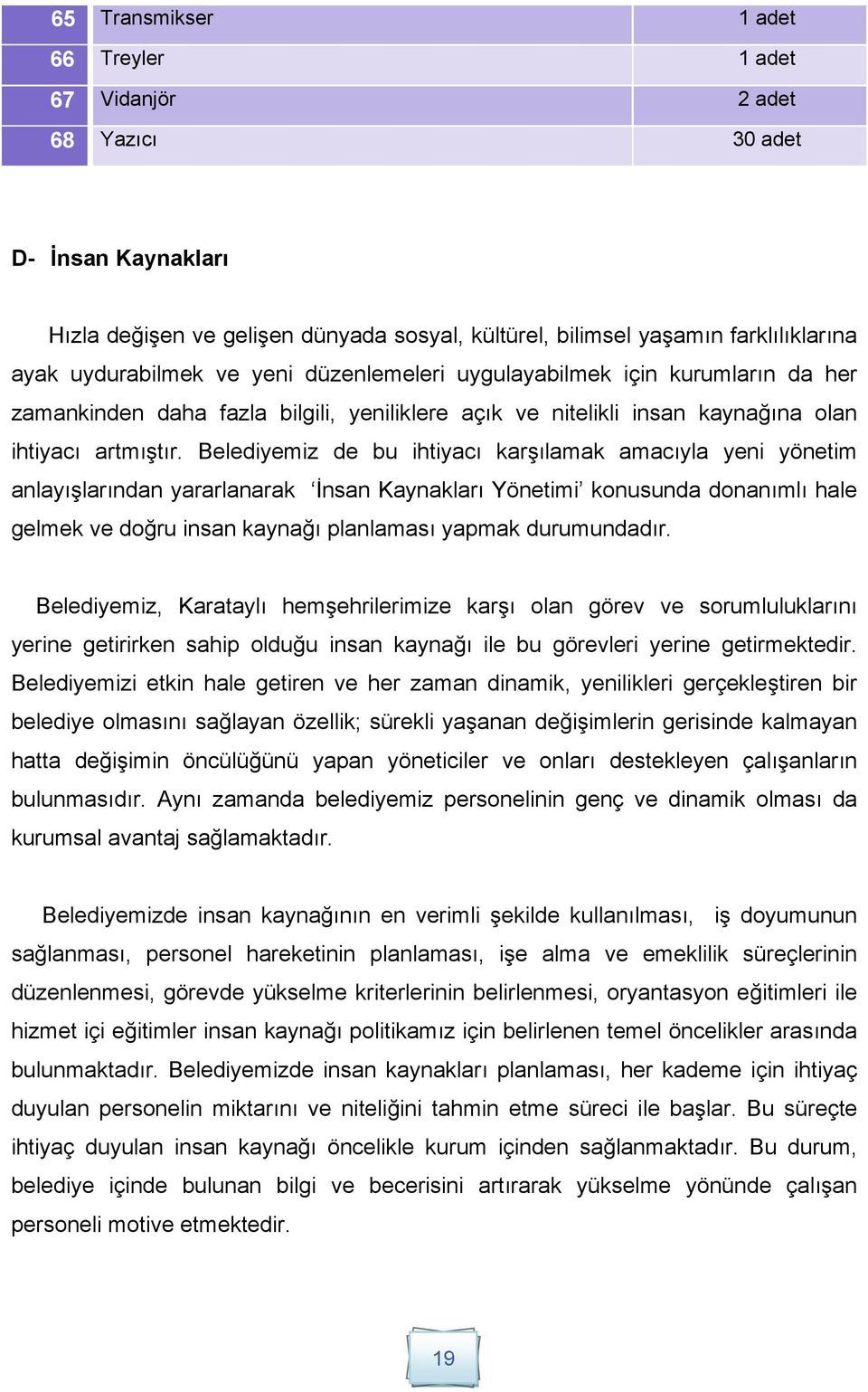 Belediyemiz de bu ihtiyacı karşılamak amacıyla yeni yönetim anlayışlarından yararlanarak İnsan Kaynakları Yönetimi konusunda donanımlı hale gelmek ve doğru insan kaynağı planlaması yapmak