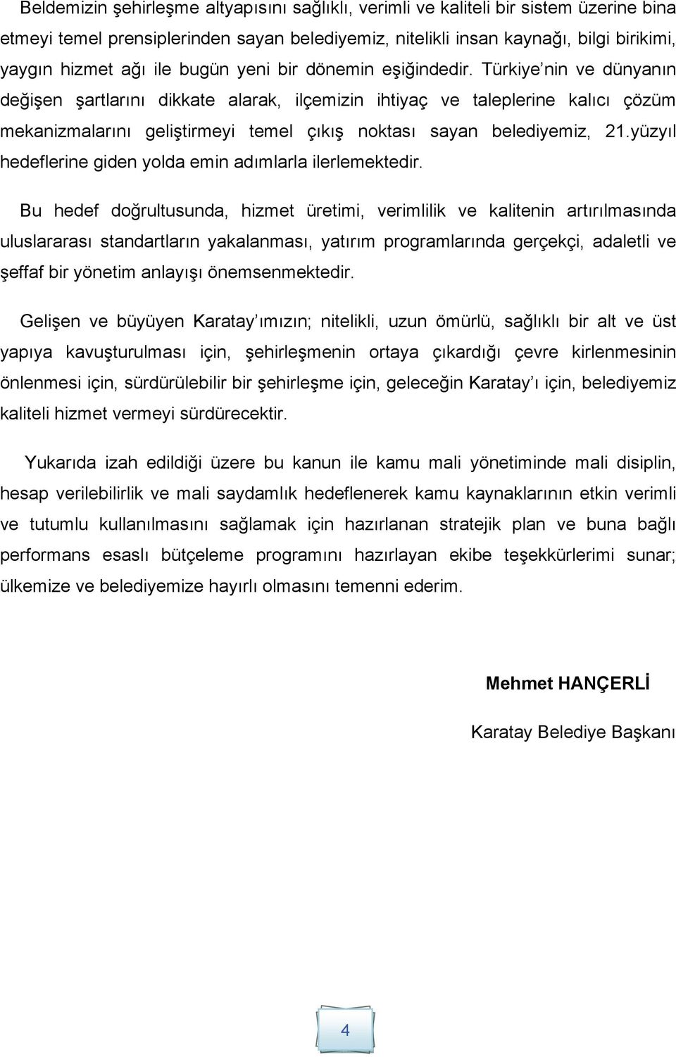 Türkiye nin ve dünyanın değişen şartlarını dikkate alarak, ilçemizin ihtiyaç ve taleplerine kalıcı çözüm mekanizmalarını geliştirmeyi temel çıkış noktası sayan belediyemiz, 21.