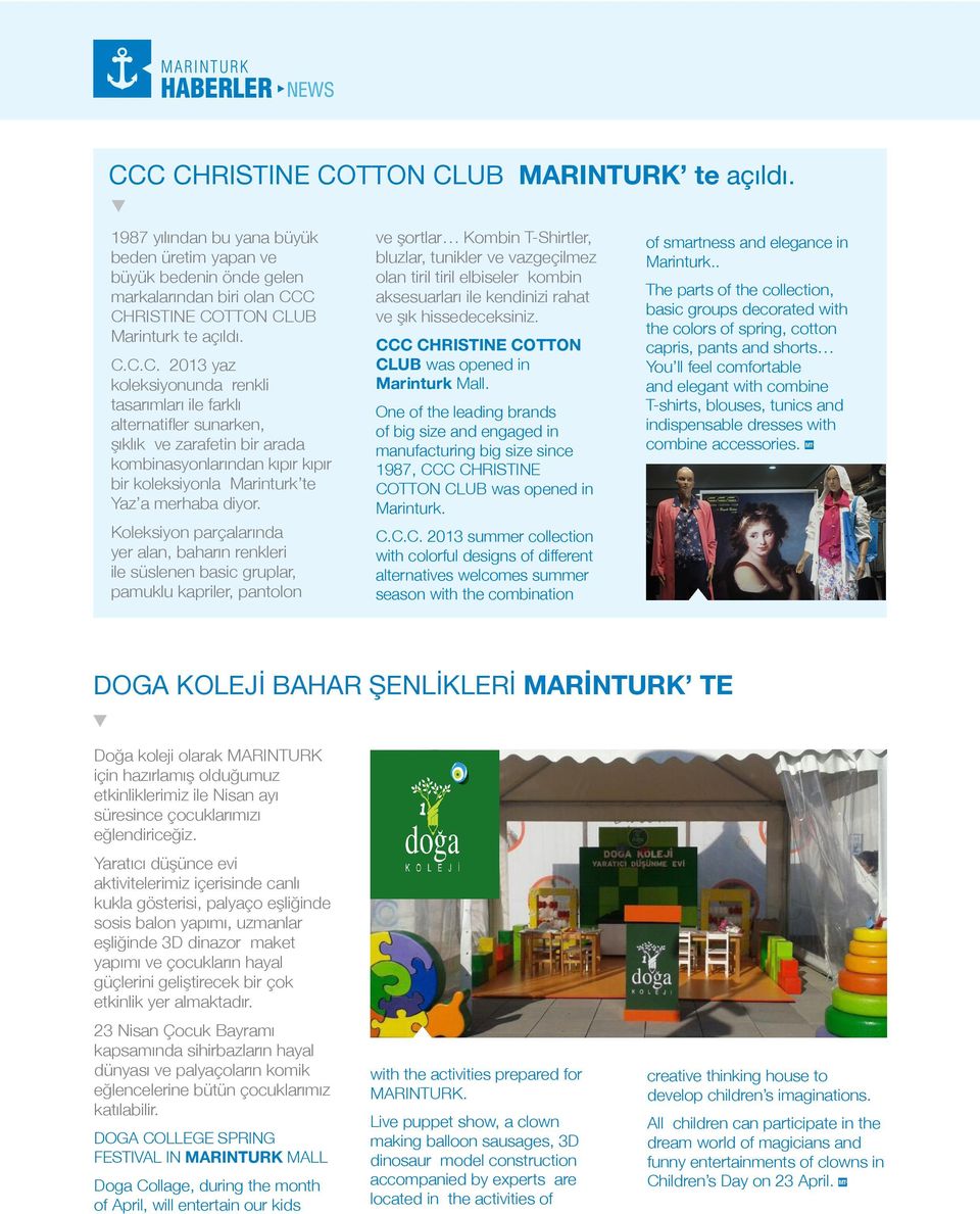 C CHRISTINE COTTON CLUB Marinturk te açıldı. C.C.C. 2013 yaz koleksiyonunda renkli tasarımları ile farklı alternatifler sunarken, şıklık ve zarafetin bir arada kombinasyonlarından kıpır kıpır bir koleksiyonla Marinturk te Yaz a merhaba diyor.