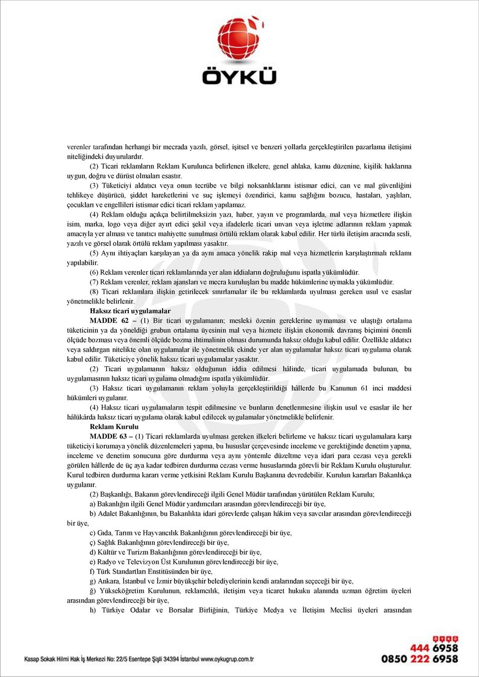 (3) Tüketiciyi aldatıcı veya onun tecrübe ve bilgi noksanlıklarını istismar edici, can ve mal güvenliğini tehlikeye düşürücü, şiddet hareketlerini ve suç işlemeyi özendirici, kamu sağlığını bozucu,