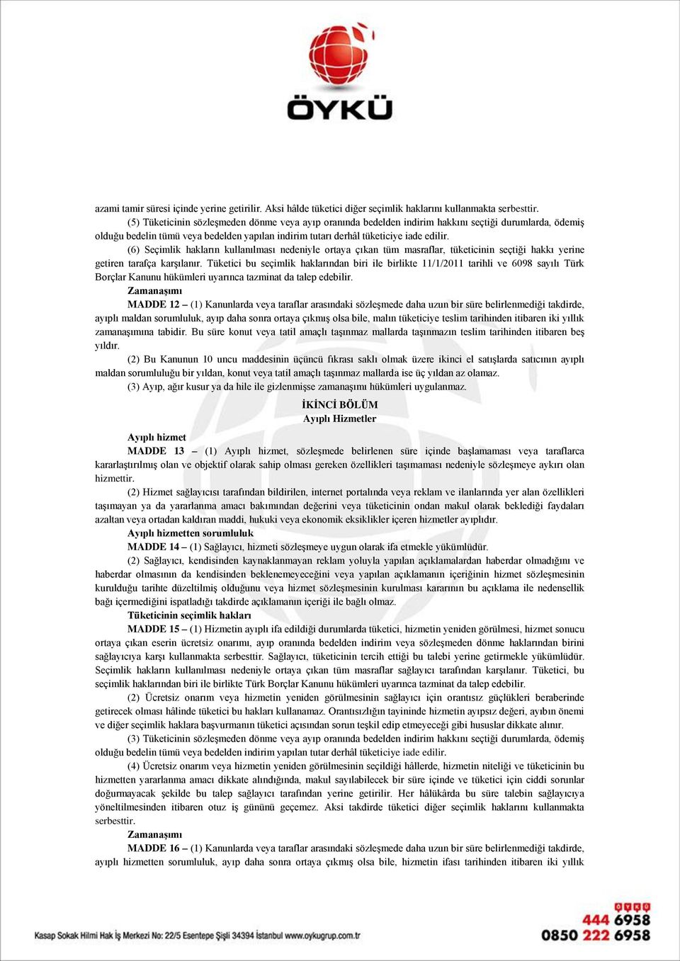 (6) Seçimlik hakların kullanılması nedeniyle ortaya çıkan tüm masraflar, tüketicinin seçtiği hakkı yerine getiren tarafça karşılanır.