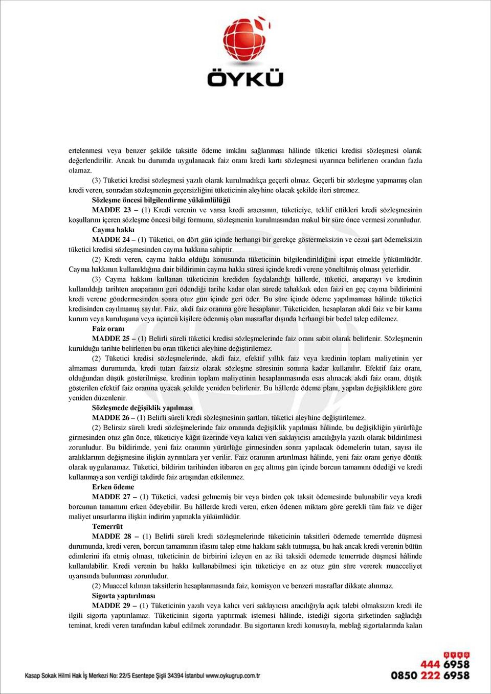 Geçerli bir sözleşme yapmamış olan kredi veren, sonradan sözleşmenin geçersizliğini tüketicinin aleyhine olacak şekilde ileri süremez.