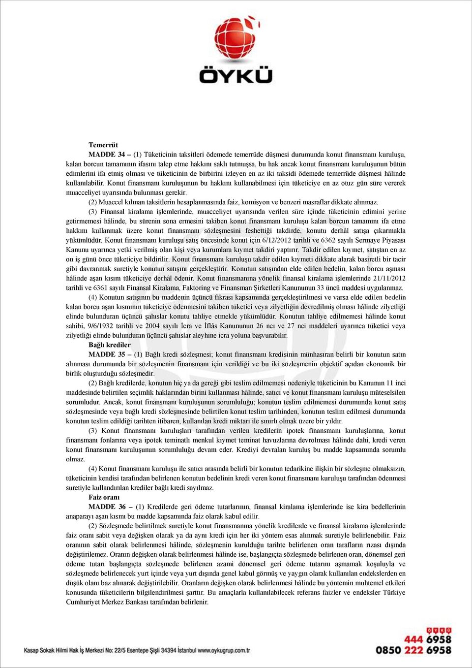 Konut finansmanı kuruluşunun bu hakkını kullanabilmesi için tüketiciye en az otuz gün süre vererek muacceliyet uyarısında bulunması gerekir.