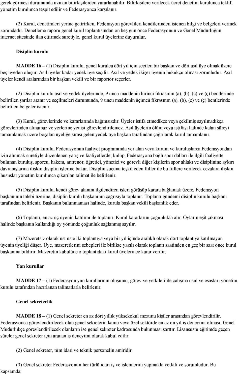 Denetleme raporu genel kurul toplantısından on beş gün önce Federasyonun ve Genel Müdürlüğün internet sitesinde ilan ettirmek suretiyle, genel kurul üyelerine duyurulur.