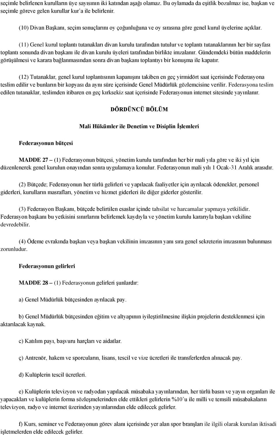 (11) Genel kurul toplantı tutanakları divan kurulu tarafından tutulur ve toplantı tutanaklarının her bir sayfası toplantı sonunda divan başkanı ile divan kurulu üyeleri tarafından birlikte imzalanır.