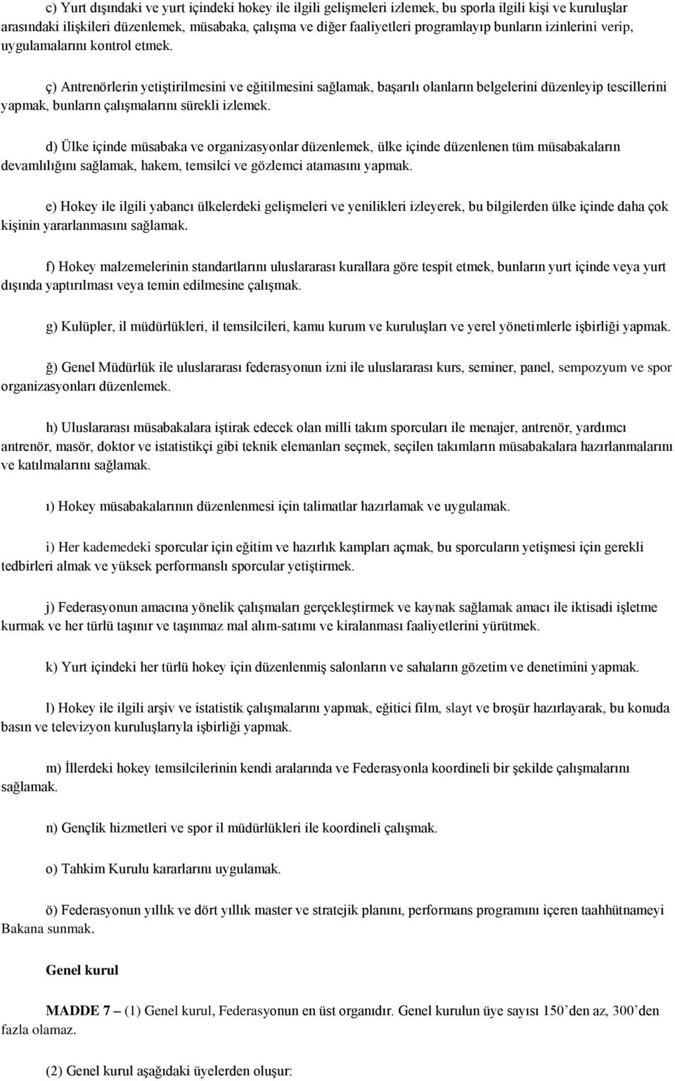 ç) Antrenörlerin yetiştirilmesini ve eğitilmesini sağlamak, başarılı olanların belgelerini düzenleyip tescillerini yapmak, bunların çalışmalarını sürekli izlemek.