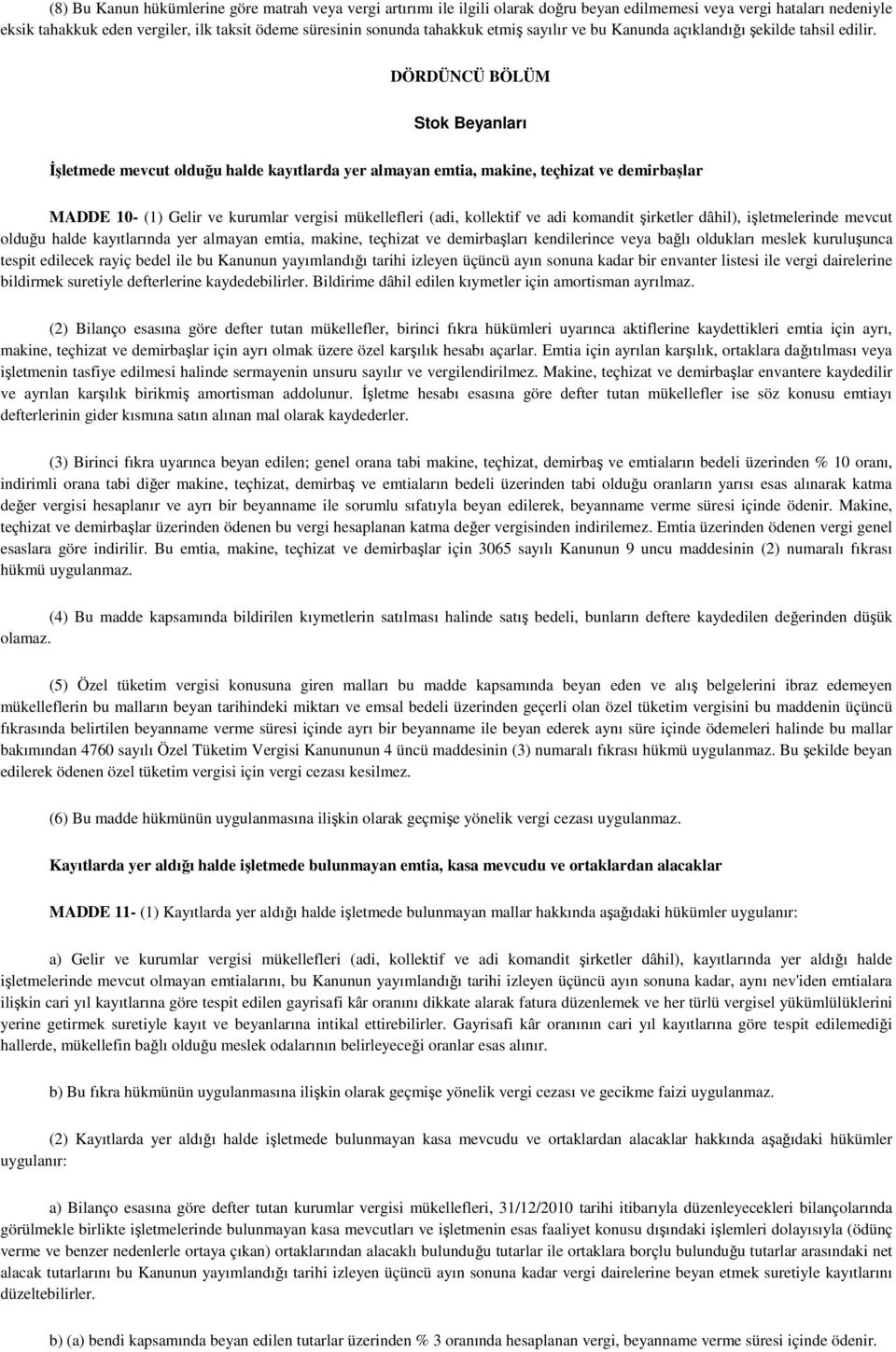 DÖRDÜNCÜ BÖLÜM Stok Beyanları Đşletmede mevcut olduğu halde kayıtlarda yer almayan emtia, makine, teçhizat ve demirbaşlar MADDE 10- (1) Gelir ve kurumlar vergisi mükellefleri (adi, kollektif ve adi