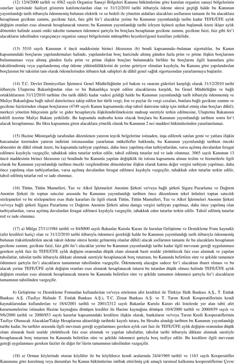 hesaplanan gecikme zammı, gecikme faizi, faiz gibi fer i alacaklar yerine bu Kanunun yayımlandığı tarihe kadar TEFE/ÜFE aylık değişim oranları esas alınarak hesaplanacak tutarın; bu Kanunun