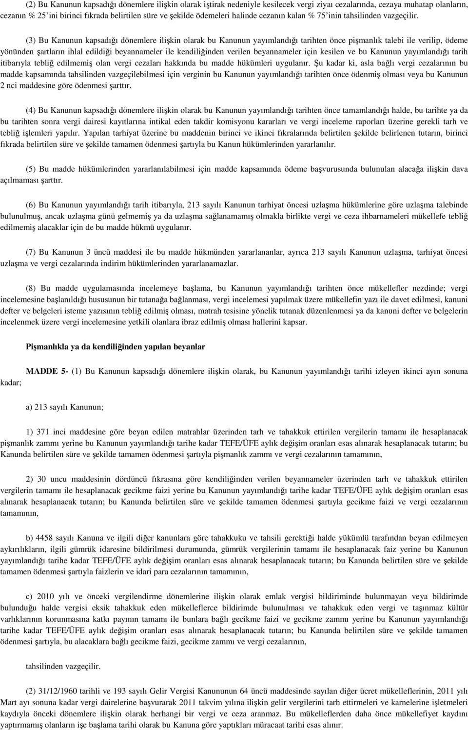 (3) Bu Kanunun kapsadığı dönemlere ilişkin olarak bu Kanunun yayımlandığı tarihten önce pişmanlık talebi ile verilip, ödeme yönünden şartların ihlal edildiği beyannameler ile kendiliğinden verilen