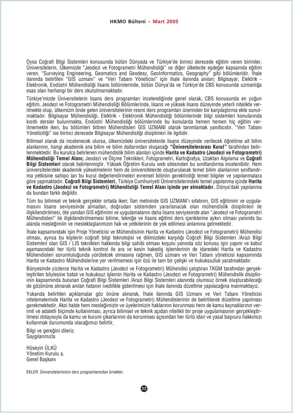 hale ilan nda belirtilen GIS uzman ve Veri Taban Yöneticisi için ihale ilan nda an lan; Bilgisayar, Elektrik - Elektronik, Endüstri Mühendisli i lisans bölümlerinde, bütün Dünya da ve Türkiye de CBS