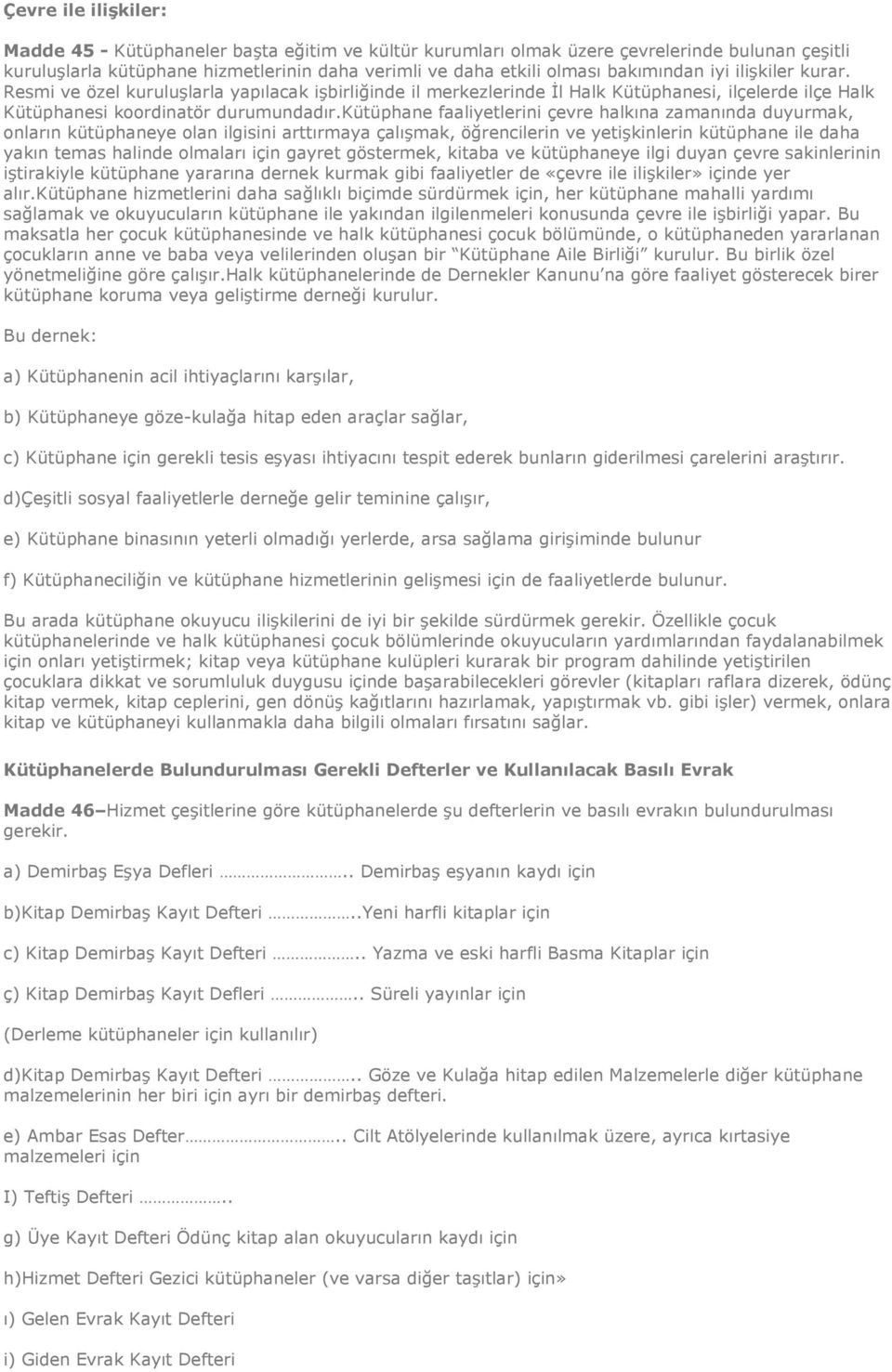 kütüphane faaliyetlerini çevre halkına zamanında duyurmak, onların kütüphaneye olan ilgisini arttırmaya çalışmak, öğrencilerin ve yetişkinlerin kütüphane ile daha yakın temas halinde olmaları için