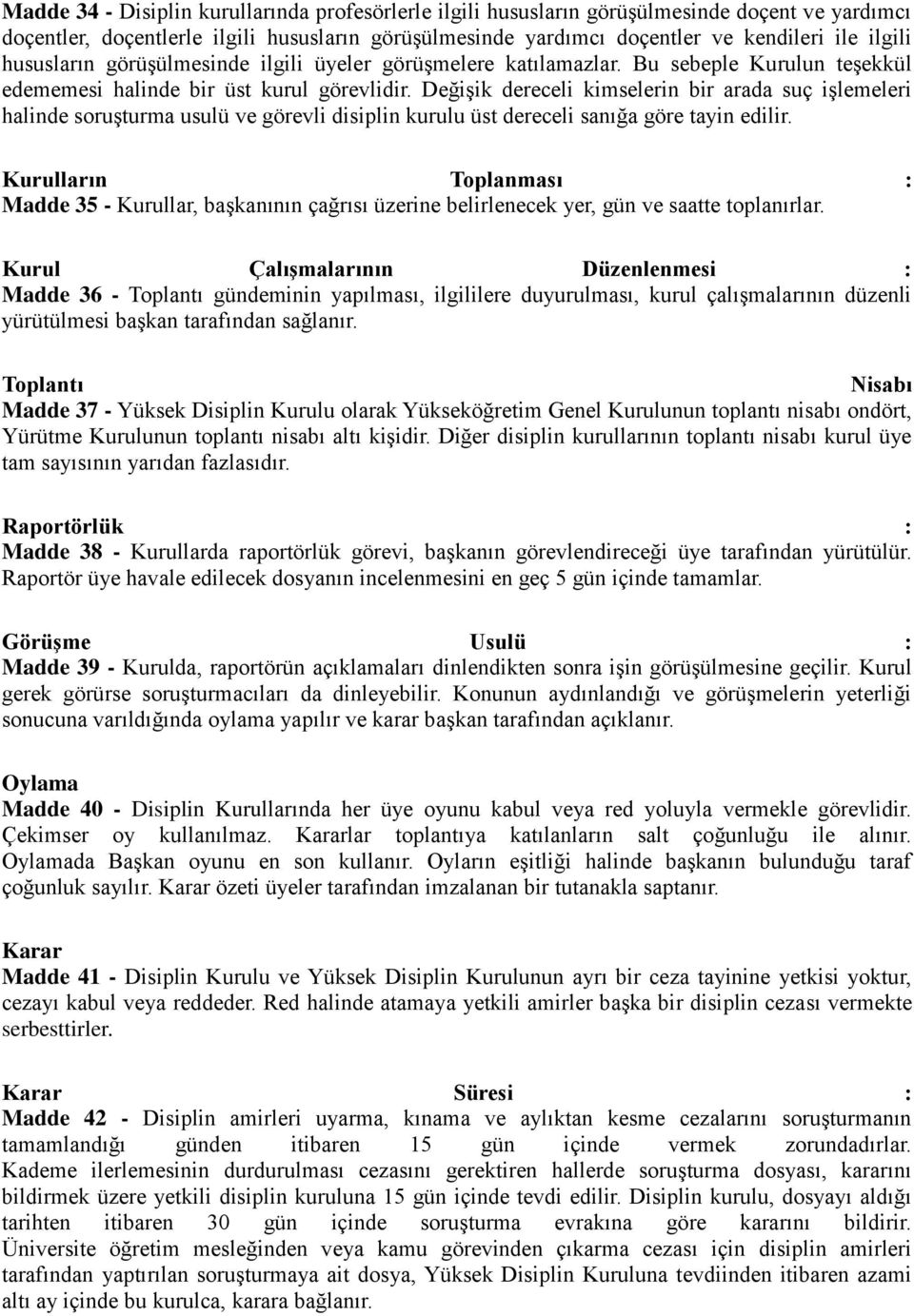 Değişik dereceli kimselerin bir arada suç işlemeleri halinde soruşturma usulü ve görevli disiplin kurulu üst dereceli sanığa göre tayin edilir.