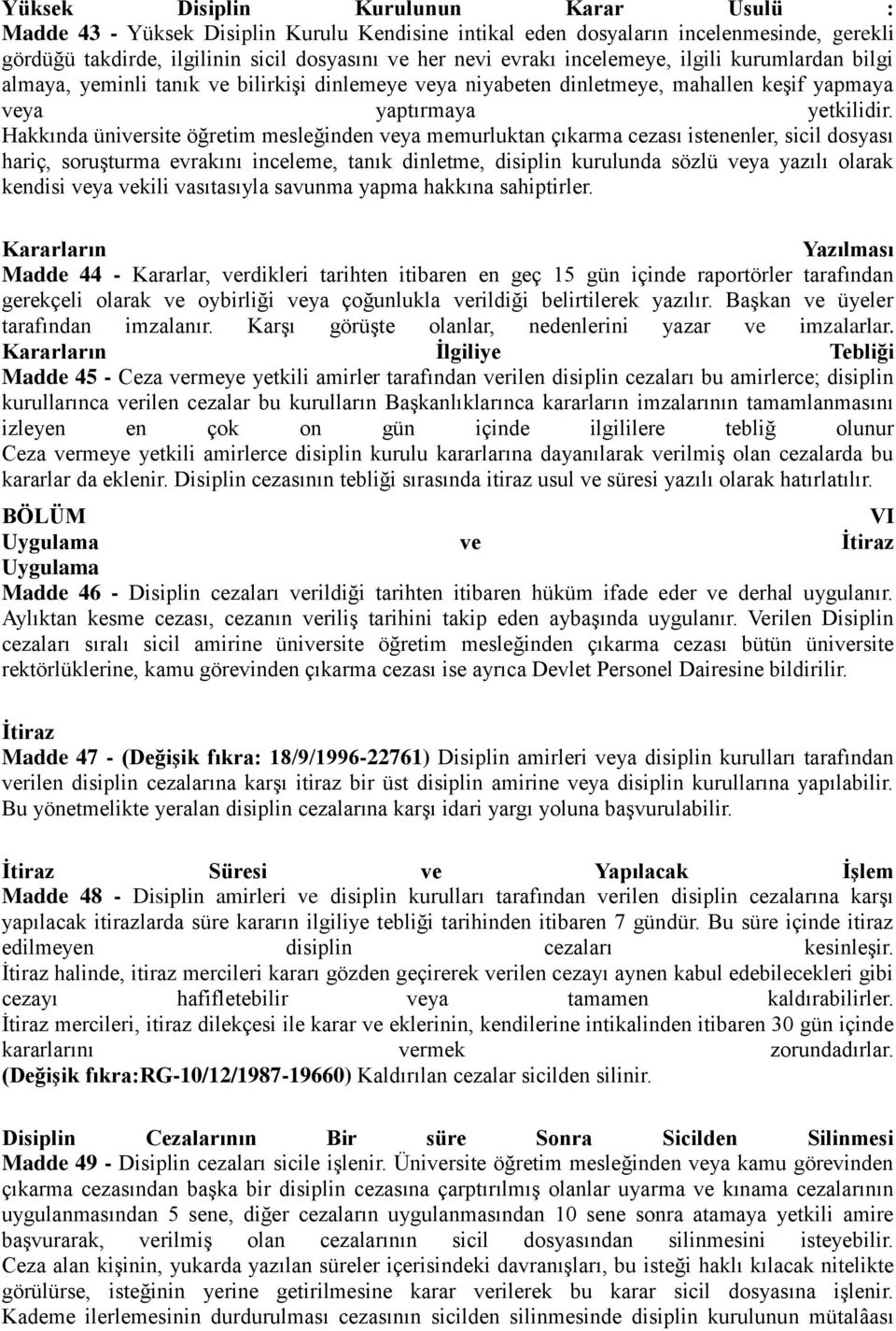 Hakkında üniversite öğretim mesleğinden veya memurluktan çıkarma cezası istenenler, sicil dosyası hariç, soruşturma evrakını inceleme, tanık dinletme, disiplin kurulunda sözlü veya yazılı olarak