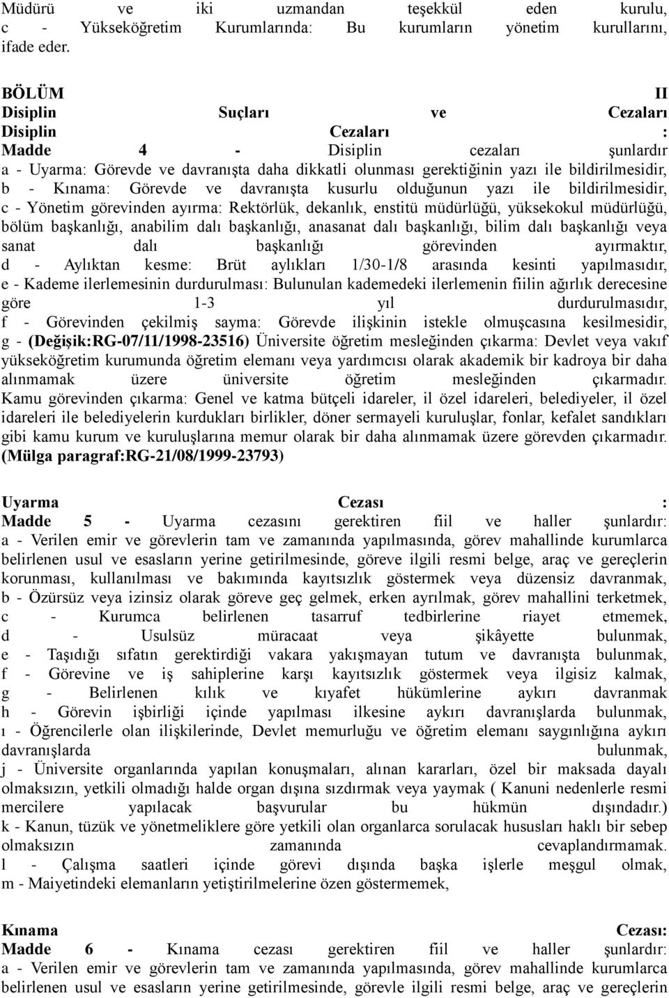 Kınama: Görevde ve davranışta kusurlu olduğunun yazı ile bildirilmesidir, c - Yönetim görevinden ayırma: Rektörlük, dekanlık, enstitü müdürlüğü, yüksekokul müdürlüğü, bölüm başkanlığı, anabilim dalı