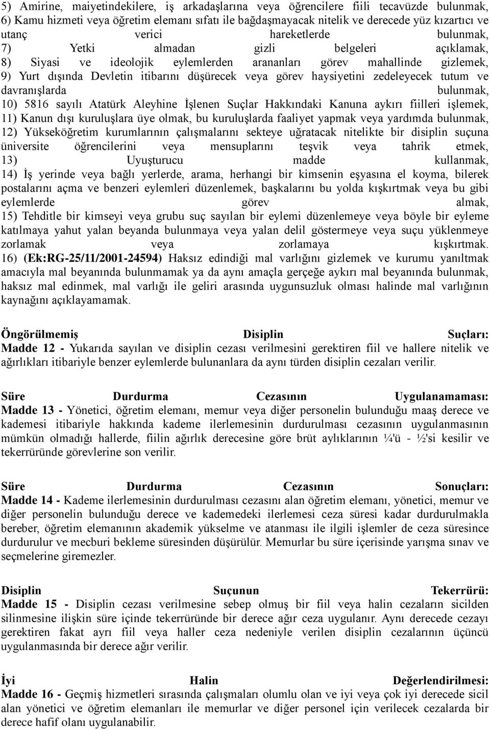 görev haysiyetini zedeleyecek tutum ve davranışlarda bulunmak, 10) 5816 sayılı Atatürk Aleyhine İşlenen Suçlar Hakkındaki Kanuna aykırı fiilleri işlemek, 11) Kanun dışı kuruluşlara üye olmak, bu