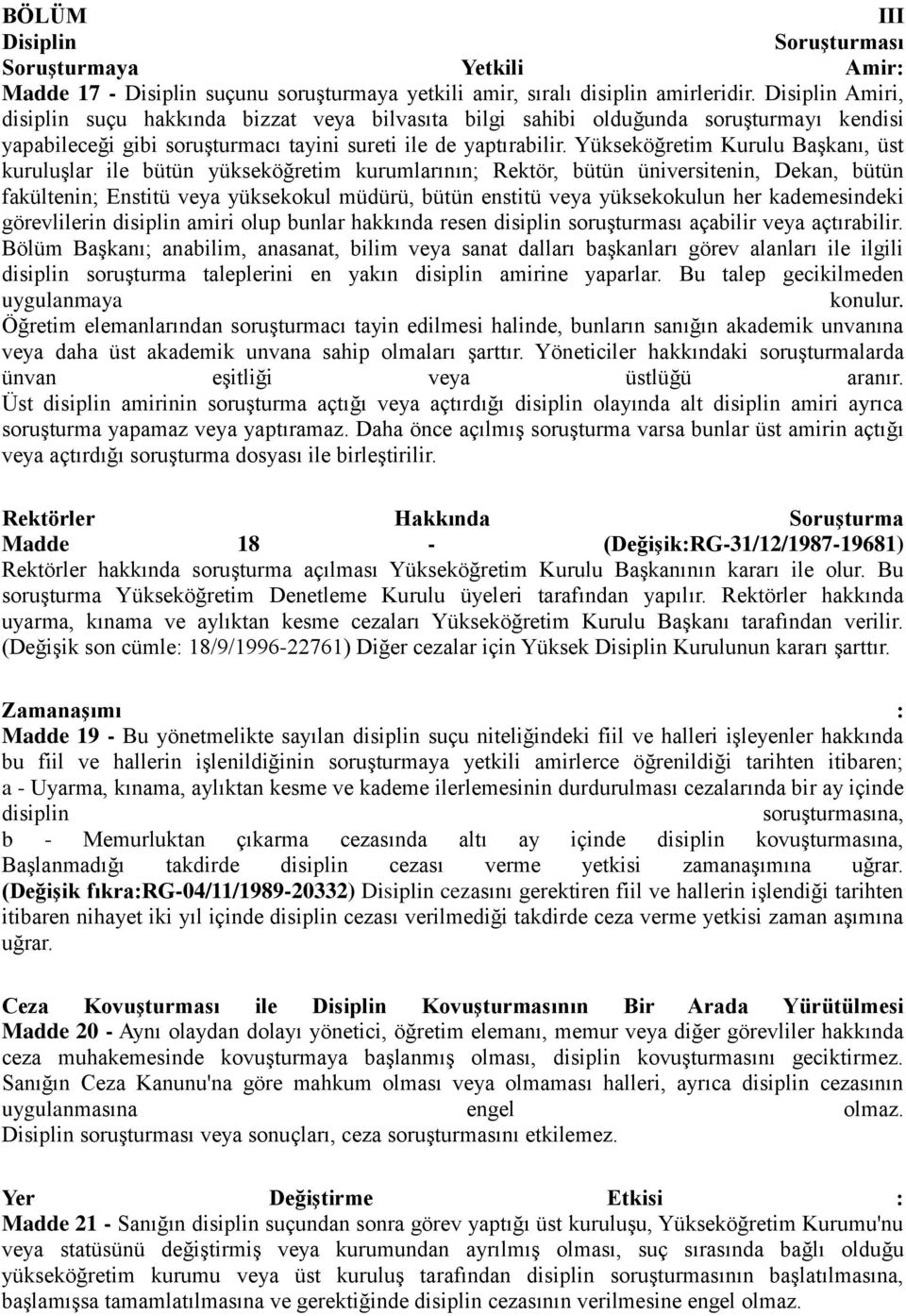 Yükseköğretim Kurulu Başkanı, üst kuruluşlar ile bütün yükseköğretim kurumlarının; Rektör, bütün üniversitenin, Dekan, bütün fakültenin; Enstitü veya yüksekokul müdürü, bütün enstitü veya