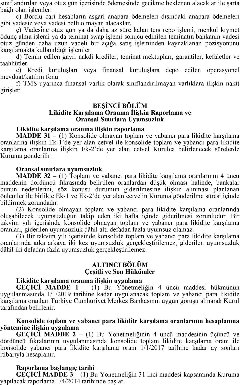 ç) Vadesine otuz gün ya da daha az süre kalan ters repo işlemi, menkul kıymet ödünç alma işlemi ya da teminat swap işlemi sonucu edinilen teminatın bankanın vadesi otuz günden daha uzun vadeli bir