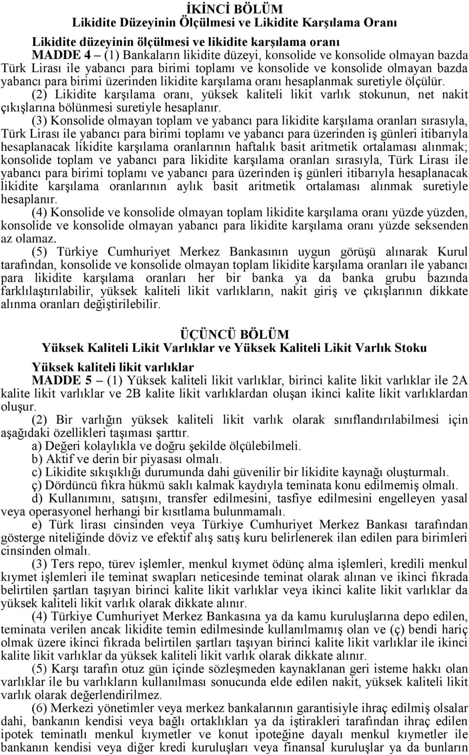 (2) Likidite karşılama oranı, yüksek kaliteli likit varlık stokunun, net nakit çıkışlarına bölünmesi suretiyle hesaplanır.