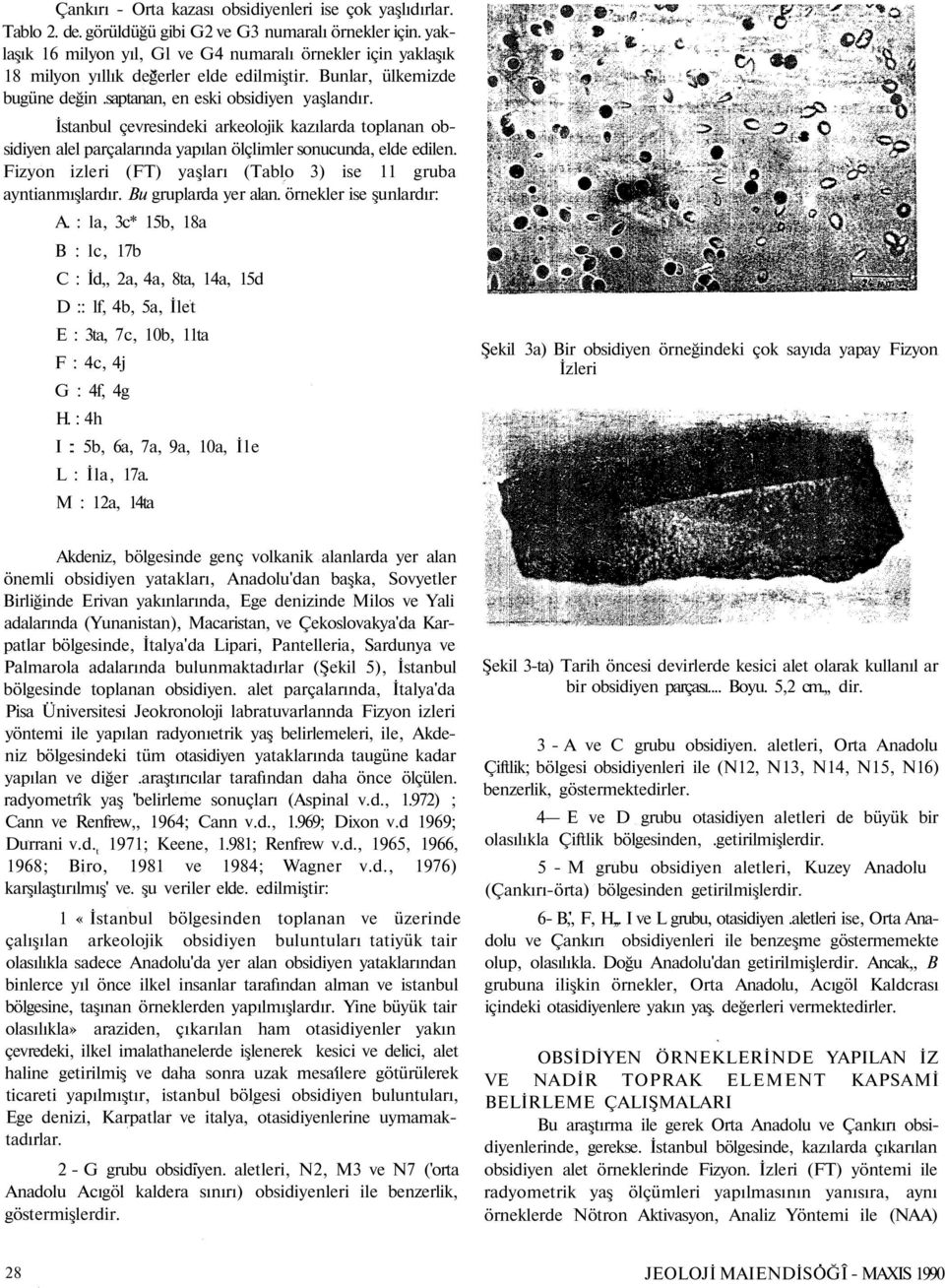 İstanbul çevresindeki arkeolojik kazılarda toplanan obsidiyen alel parçalarında yapılan ölçlimler sonucunda, elde edilen. Fizyon izleri (FT) yaşları (Tablo 3) ise 11 gruba ayntianmışlardır.