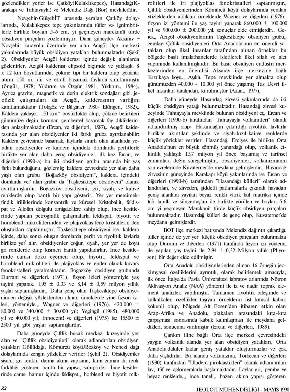 Daha güneyde» Aksaray ~ Ncvşehir karayolu üzerinde yer alan Acıgöl ilçe merkezi yakınlarında büyük obsidiyen yatakları bulunmaktadır (Şekil 2).