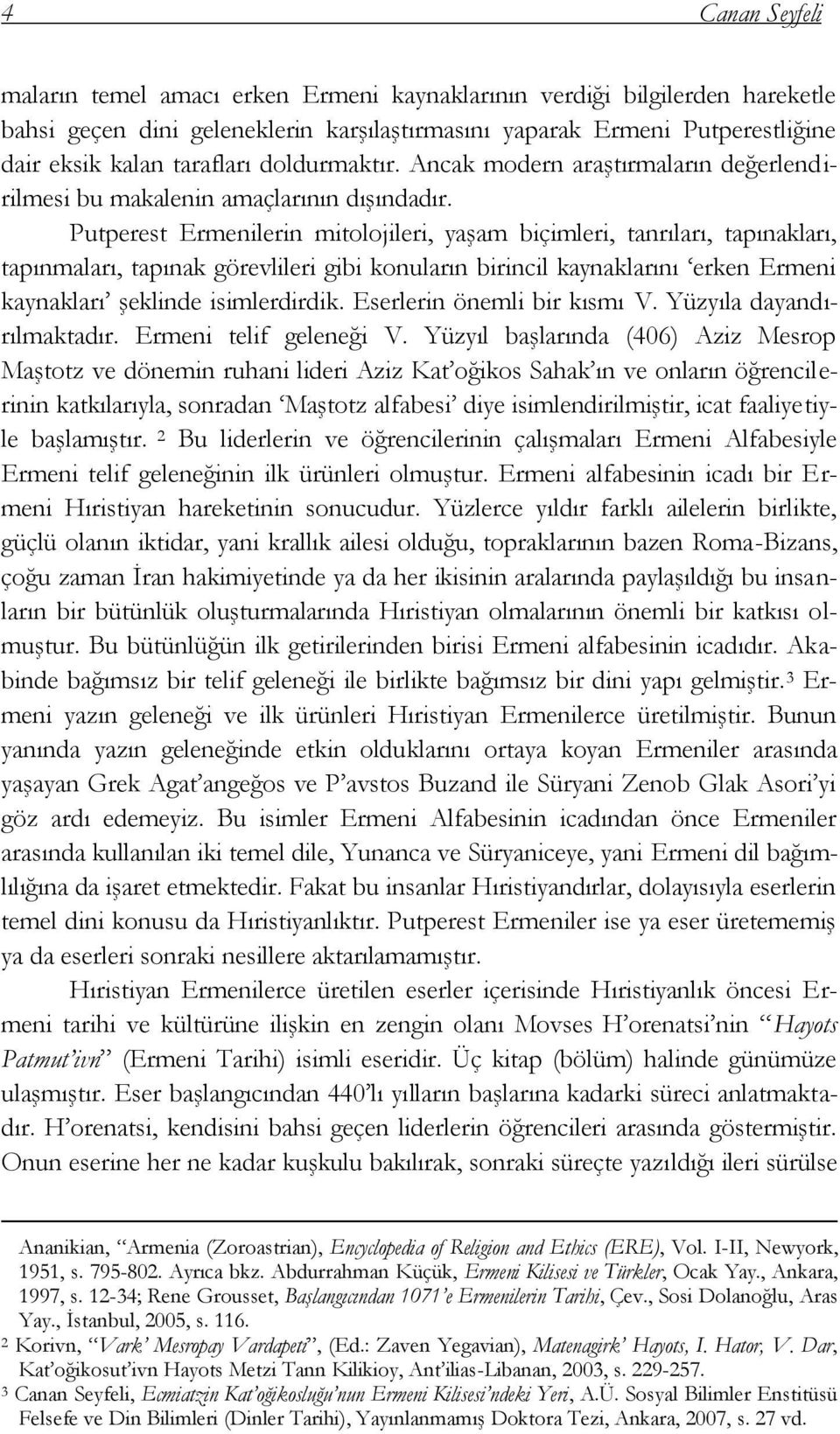 Putperest Ermenilerin mitolojileri, yaģam biçimleri, tanrıları, tapınakları, tapınmaları, tapınak görevlileri gibi konuların birincil kaynaklarını erken Ermeni kaynakları Ģeklinde isimlerdirdik.